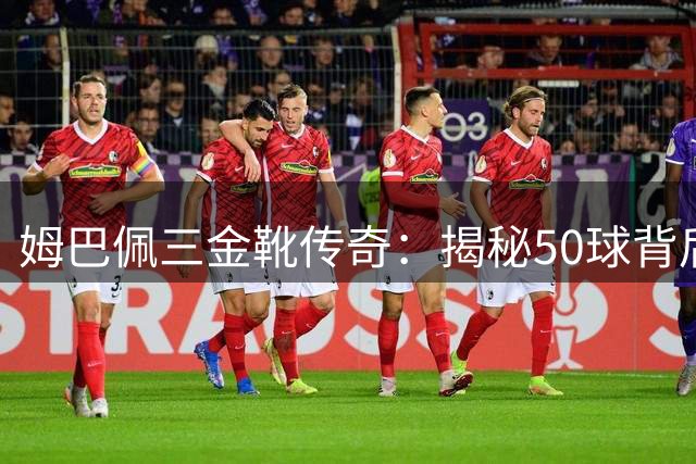 姆巴佩三金靴传奇：揭秘50球背后的训练与战术体系