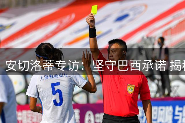 安切洛蒂专访：坚守巴西承诺 揭秘青训改革与2030世界杯蓝图