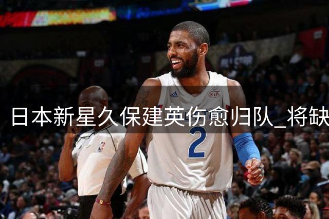 日本新星久保建英伤愈归队 将缺席皇家社会季前热身