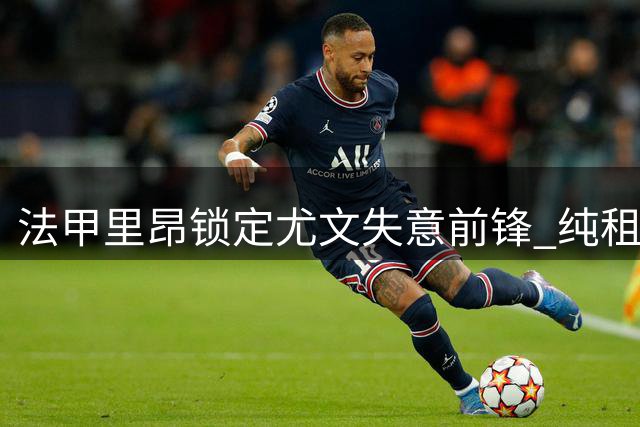 法甲里昂锁定尤文失意前锋 纯租借交易暗藏玄机