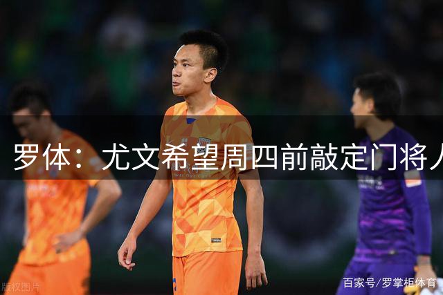 罗体：尤文希望周四前敲定门将人选，对租借铃木彩艳持乐观态度