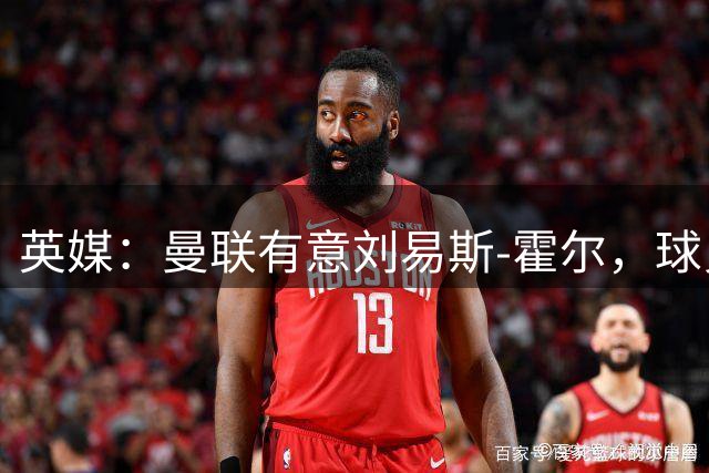 英媒：曼联有意刘易斯-霍尔，球员愿今夏转会红魔