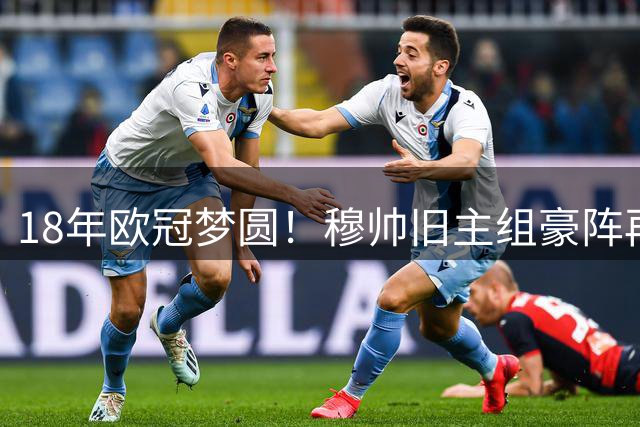 18年欧冠梦圆！穆帅旧主组豪阵再战欧冠
